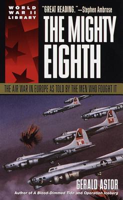 The Mighty Eighth: The Air War in Europe as Told by the Men Who Fought It - Astor, Gerald