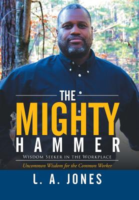 The Mighty Hammer: Wisdom Seeker in the Workplace - Jones, L a