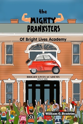 The Mighty Pranksters of Bright Lives Academy - Bentrim, William G