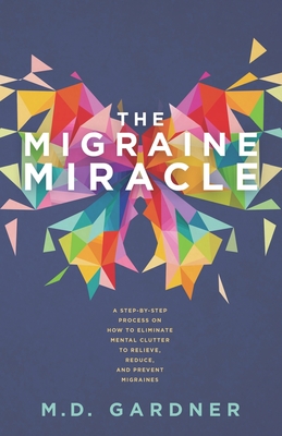 The Migraine Miracle - Gardner, M D