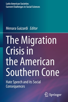 The Migration Crisis in the American Southern Cone: Hate Speech and its Social Consequences - Guizardi, Menara (Editor)