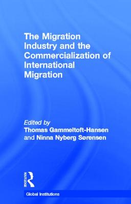 The Migration Industry and the Commercialization of International Migration - Gammeltoft-Hansen, Thomas (Editor), and Nyberg Sorensen, Ninna (Editor)