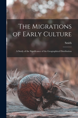 The Migrations of Early Culture; a Study of the Significance of the Geographical Distribution - Smith
