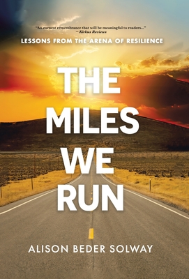 The Miles We Run: Lessons From The Arena Of Resilience - Beder Solway, Alison