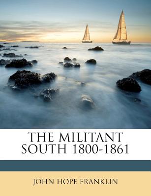 The Militant South 1800-1861 - Franklin, John Hope