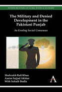 The Military and Denied Development in the Pakistani Punjab: An Eroding Social Consensus