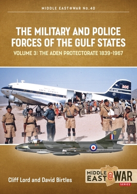 The Military and Police Forces of the Gulf States Volume 3: The Aden Protectorate 1839-1967 - Yates, Athol, and Lord, Cliff