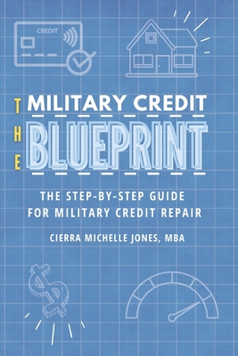 The Military Credit Blueprint: The Step-By-Step Guide for Military Credit Repair - Jones, Cierra Michelle