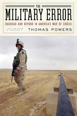 The Military Error: Baghdad and Beyond in America's War of Choice - Powers, Thomas