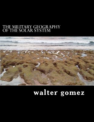 The Military Geography of the Solar System - Gomez, Walter J
