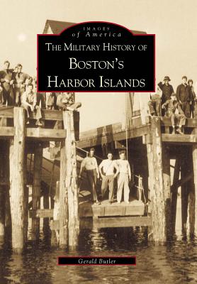 The Military History of Boston's Harbor Islands - Butler, Gerald