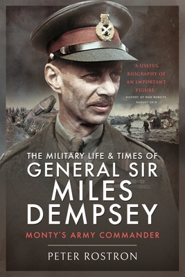 The Military Life and Times of General Sir Miles Dempsey: Monty's Army Commander - Rostron, Peter