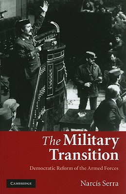 The Military Transition: Democratic Reform of the Armed Forces - Serra, Narc?s, and Bush, Peter (Translated by)