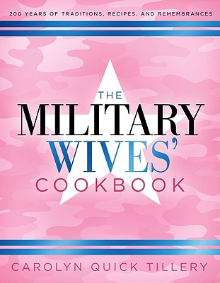 The Military Wives' Cookbook: 200 Years of Traditions, Recipes, and Remembrances - Tillery, Carolyn Quick