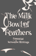 The Milk Bowl of Feathers: Essential Surrealist Writings