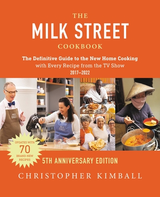 The Milk Street Cookbook (5th Anniversary Edition): The Definitive Guide to the New Home Cooking---With Every Recipe from the TV Show - Kimball, Christopher