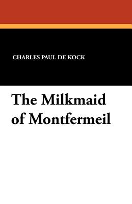 The Milkmaid of Montfermeil - De Kock, Charles Paul, and Ives, George Burnham (Translated by)