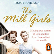 The Mill Girls: Moving True Stories of Love and Loss from Inside Lancashire's Cotton Mills