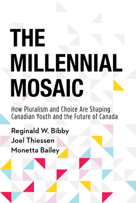 The Millennial Mosaic: How Pluralism and Choice Are Shaping Canadian Youth and the Future of Canada - Bibby, Reginald W, and Thiessen, Joel, and Bailey, Monetta