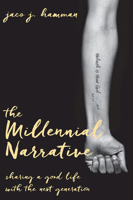 The Millennial Narrative: Sharing a Good Life with the Next Generation - Hamman, Jaco J