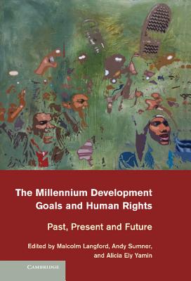 The Millennium Development Goals and Human Rights: Past, Present and Future - Langford, Malcolm (Editor), and Sumner, Andy (Editor), and Ely Yamin, Alicia (Editor)