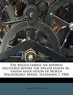 The Miller Family; An Address Delivered Before the Miller Family Re-Union Association of North Waldoboro, Maine, September 7, 1904