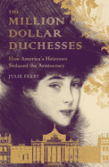 The Million Dollar Duchesses: How America's Heiresses Seduced the Aristocracy