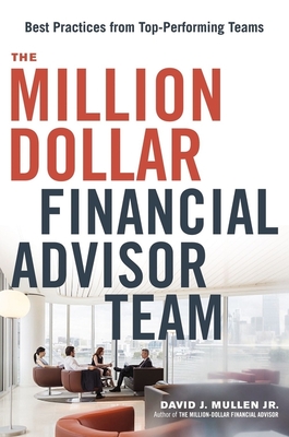 The Million-Dollar Financial Advisor Team: Best Practices from Top Performing Teams - Mullen Jr, David J