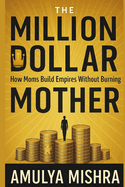 The Million Dollar Mother: How Moms Build Empires Without Burning Out