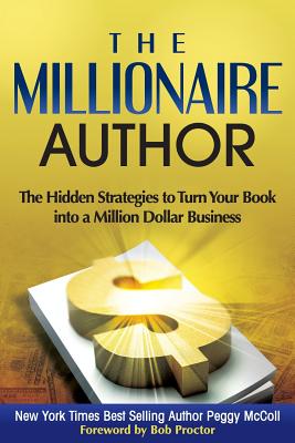The Millionaire Author: The Hidden Strategies to Turn Your Book Into a Million Dollar Business - McColl, Peggy, and Proctor, Bob (Foreword by)