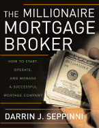 The Millionaire Mortgage Broker: How to Start, Operate, and Manage a Successful Mortgage Company