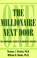 The Millionaire Next Door: The Surprising Secrets of America's Wealthy - Stanley, Thomas J, Dr., and Danke, William D, and Danko, William D, Ph.D.