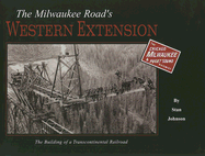 The Milwaukee Road's Western Extension: The Building of a Transcontinental Railroad - Johnson, Stan