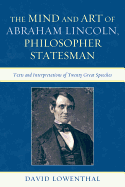 The Mind and Art of Abraham Lincoln, Philosopher Statesman: Texts and Interpretations of Twenty Great Speeches