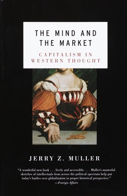 The Mind and the Market: Capitalism in Modern European Thought - Muller, Jerry Z