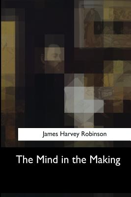 The Mind in the Making - Robinson, James Harvey