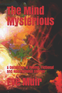 The Mind Mysterious: A Collection of Poems, Fictional and Non-Fictional Stories