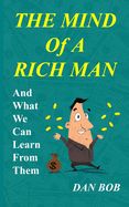 The Mind of A Rich Man: And What We Can Learn From Them