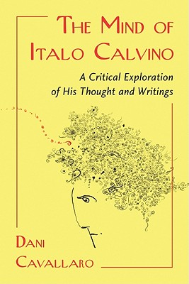 The Mind of Italo Calvino: A Critical Exploration of His Thought and Writings - Cavallaro, Dani