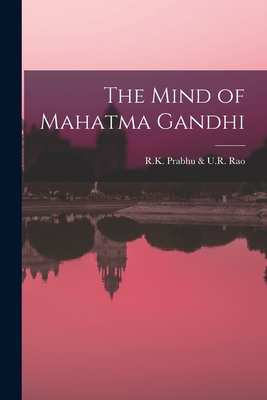 The Mind of Mahatma Gandhi - R K Prabhu & U R Rao (Creator)