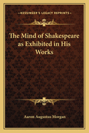 The Mind of Shakespeare as Exhibited in His Works