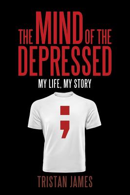 The Mind of the Depressed: My Life, My Story - James, Tristan