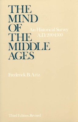 The Mind of the Middle Ages: An Historical Survey - Artz, Frederick B