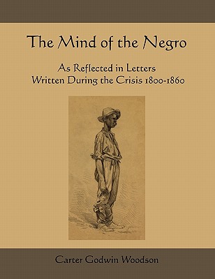 The Mind of the Negro as Reflected in Letters Written During the Crisis 1800-1860 - Woodson, Carter Godwin