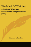 The Mind Of Whittier: A Study Of Whittier's Fundamental Religious Ideas (1904)