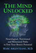 The Mind Unlocked: Neurological, Nutritional and Behavioral Paths to Free Your Brain's Potential