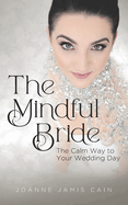 The Mindful Bride: The Calm Way to Your Wedding Day