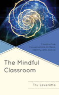 The Mindful Classroom: Constructive Conversations on Race, Identity, and Justice