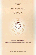 The Mindful Cook: Finding Awareness, Simplicity, and Freedom in the Kitchen