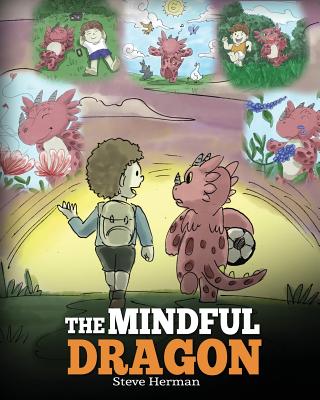 The Mindful Dragon: A Dragon Book about Mindfulness. Teach Your Dragon To Be Mindful. A Cute Children Story to Teach Kids about Mindfulness, Focus and Peace. (Dragon Books for Kids) - Herman, Steve